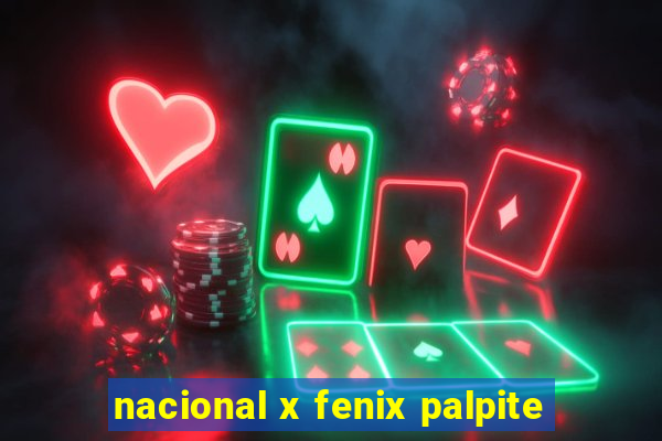 nacional x fenix palpite