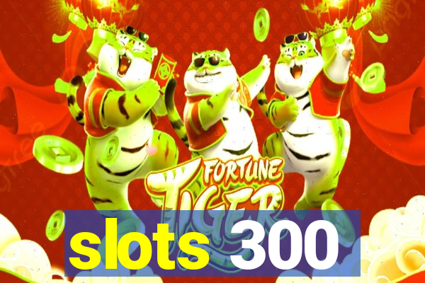 slots 300