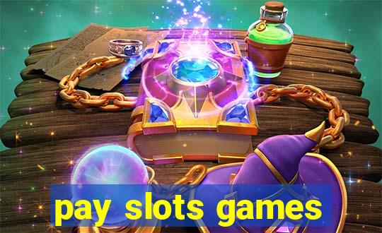 pay slots games