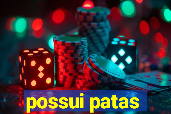 possui patas