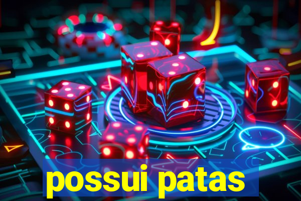 possui patas