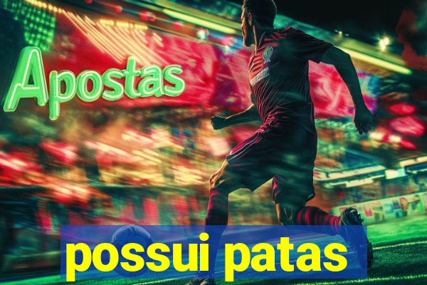 possui patas