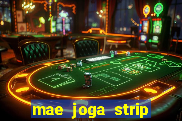 mae joga strip poker com o filho