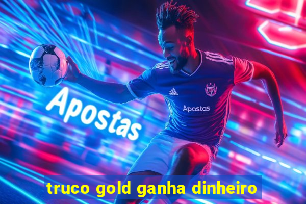 truco gold ganha dinheiro