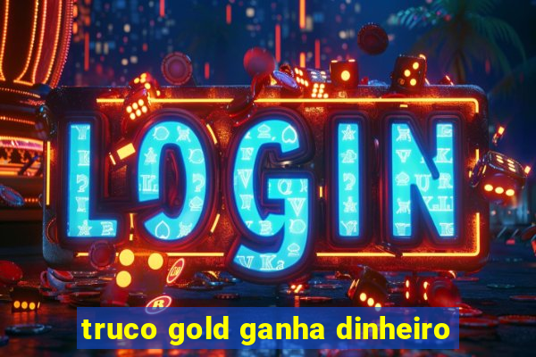 truco gold ganha dinheiro