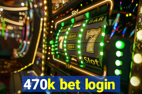 470k bet login