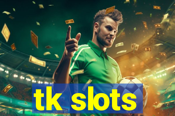 tk slots