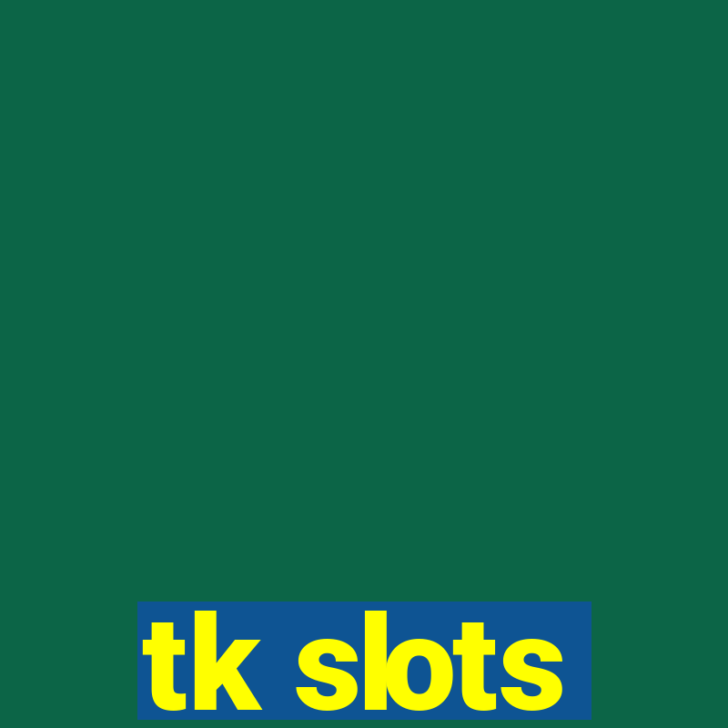 tk slots