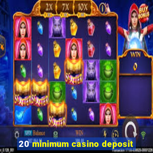 20 minimum casino deposit