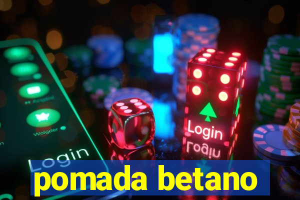 pomada betano