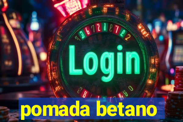 pomada betano