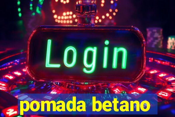 pomada betano