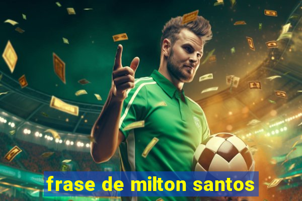 frase de milton santos