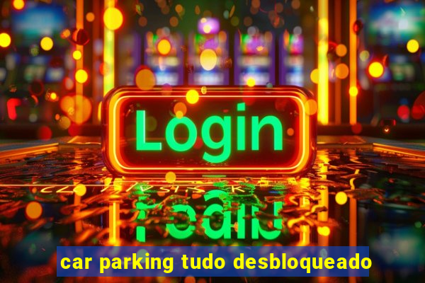 car parking tudo desbloqueado