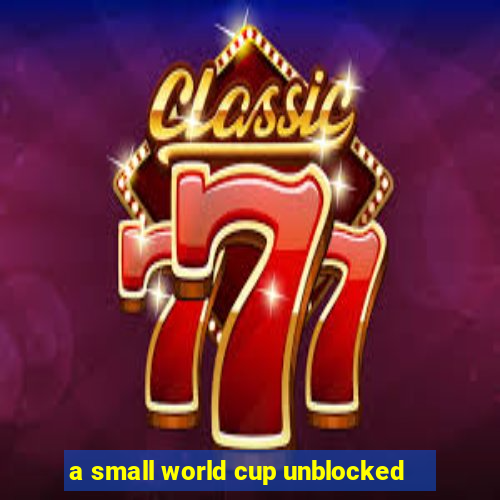 a small world cup unblocked