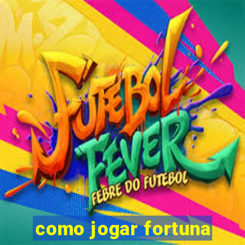 como jogar fortuna