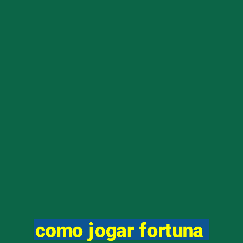 como jogar fortuna