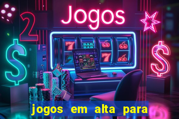 jogos em alta para ganhar dinheiro