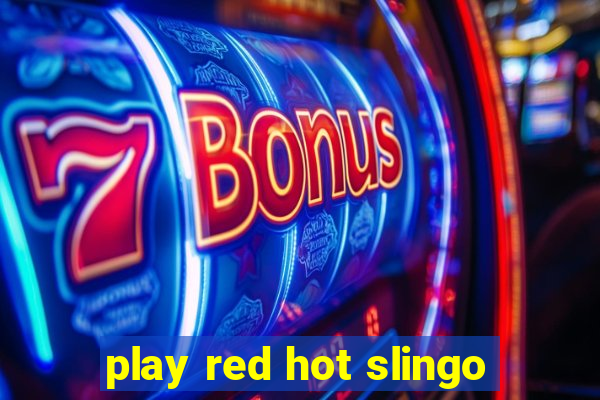 play red hot slingo