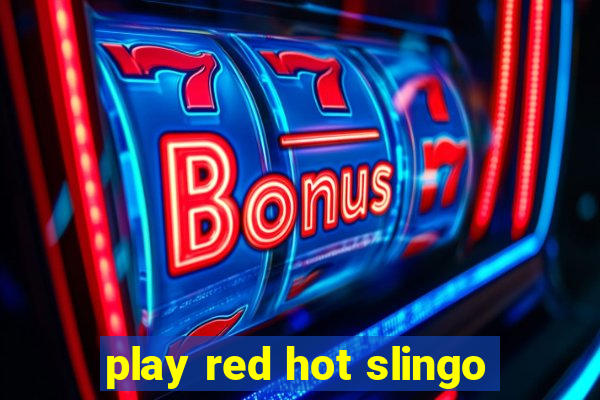 play red hot slingo