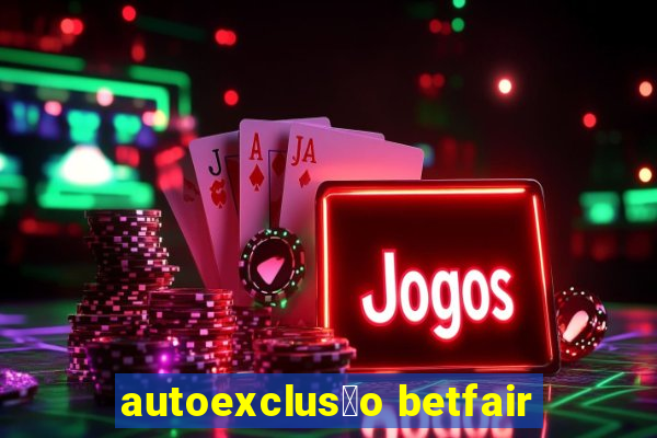 autoexclus茫o betfair