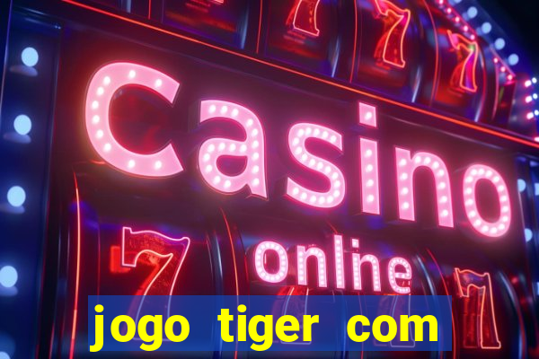 jogo tiger com bonus de cadastro