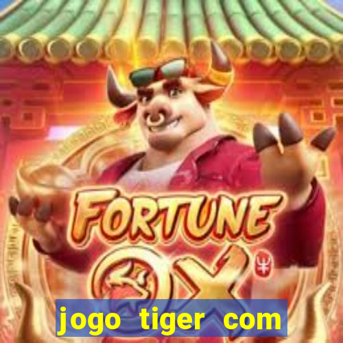 jogo tiger com bonus de cadastro