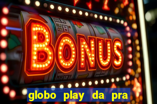 globo play da pra assistir jogo ao vivo