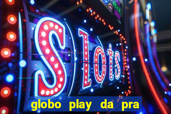 globo play da pra assistir jogo ao vivo