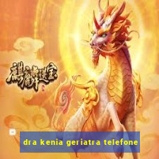 dra kenia geriatra telefone