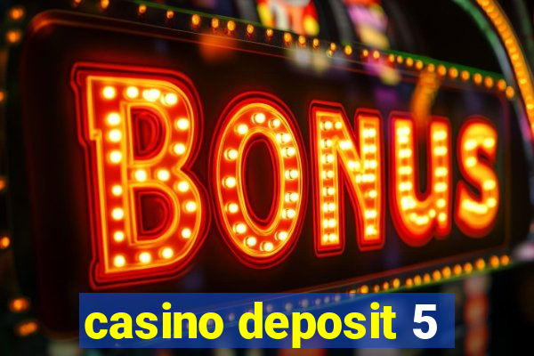 casino deposit 5