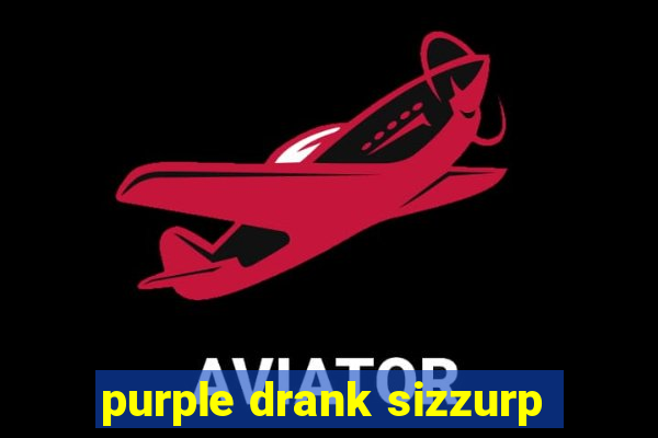 purple drank sizzurp