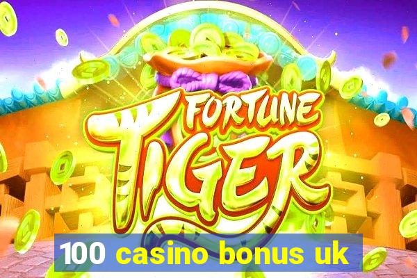 100 casino bonus uk