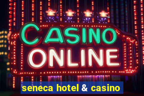 seneca hotel & casino