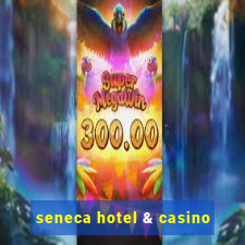 seneca hotel & casino