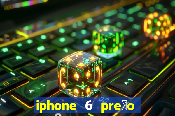 iphone 6 pre莽o casas bahia