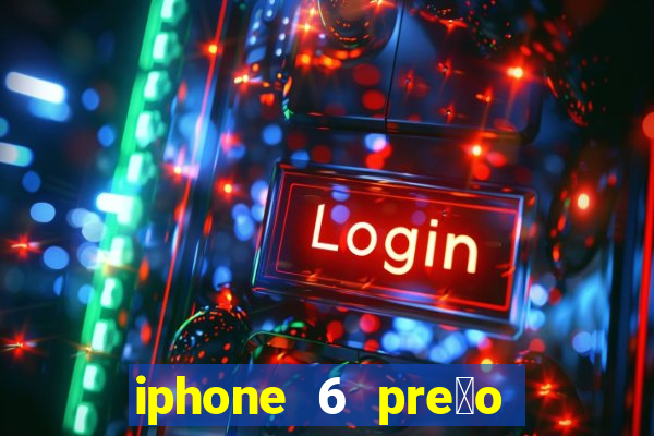 iphone 6 pre莽o casas bahia