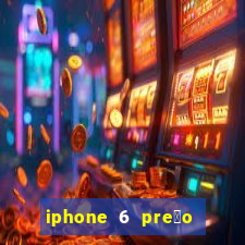 iphone 6 pre莽o casas bahia