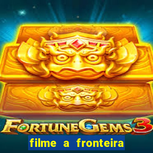 filme a fronteira 2007 completo dublado