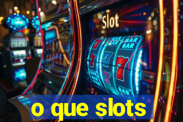 o que slots