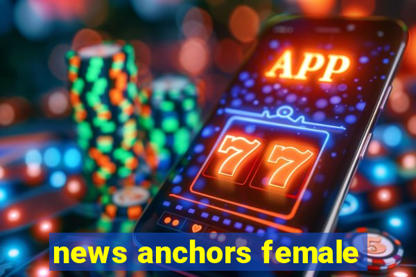 news anchors female