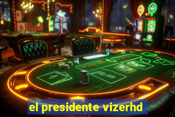 el presidente vizerhd