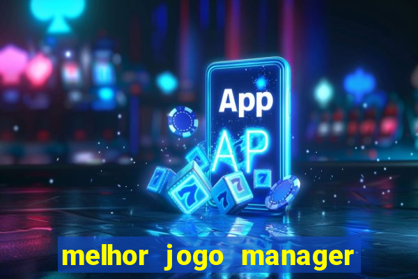 melhor jogo manager de futebol