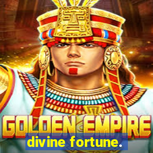 divine fortune.