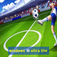 windows 10 ultra lite