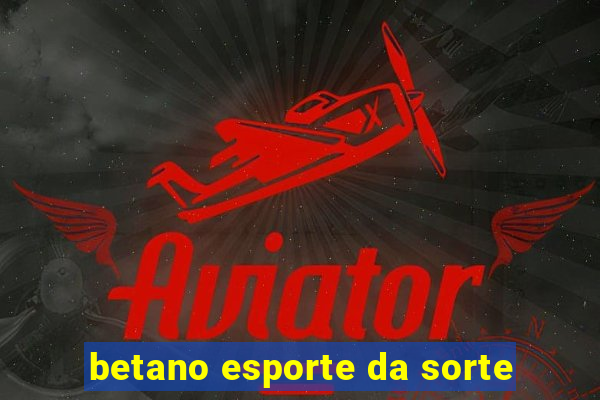 betano esporte da sorte