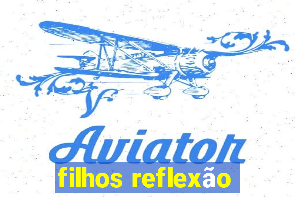 filhos reflexão