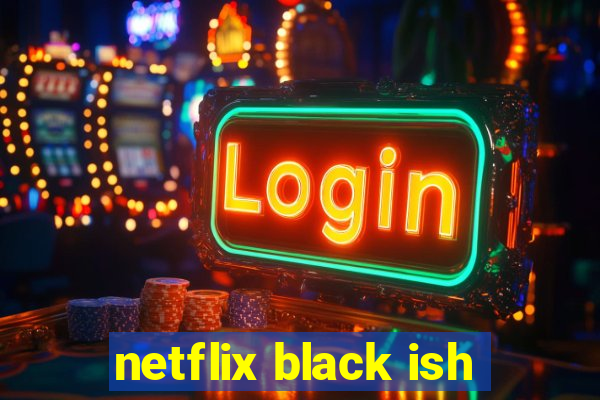 netflix black ish