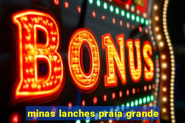 minas lanches praia grande