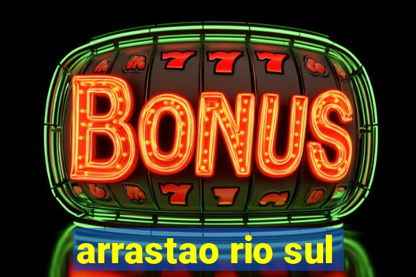 arrastao rio sul